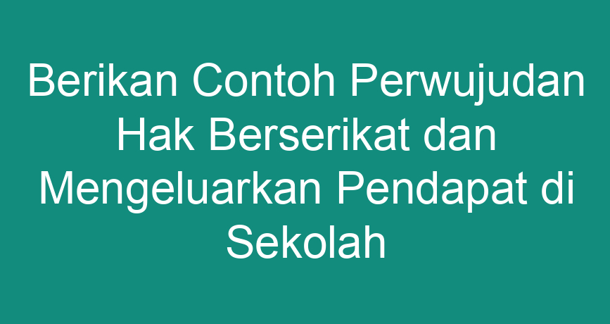 Berikan Contoh Perwujudan Hak Berserikat Dan Mengeluarkan Pendapat Di