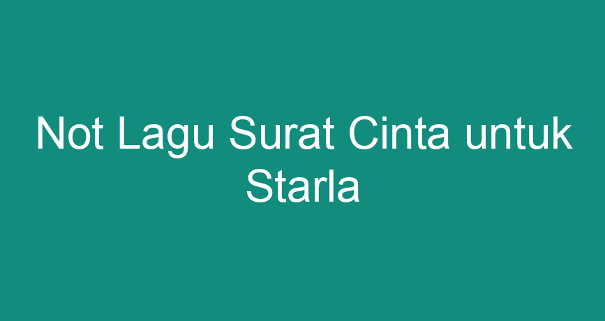 Not Lagu Surat Cinta Untuk Starla Chokingman