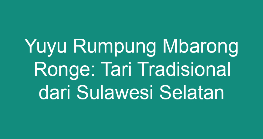 Yuyu Rumpung Mbarong Ronge Tari Tradisional Dari Sulawesi Selatan