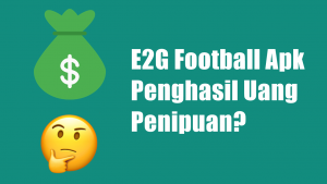 E2G Football Apk Penghasil Uang Penipuan?