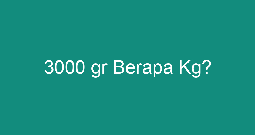 3000-gr-berapa-kg-chokingman