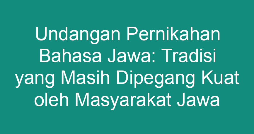 Undangan Pernikahan Bahasa Jawa Tradisi Yang Masih Dipegang Kuat Oleh