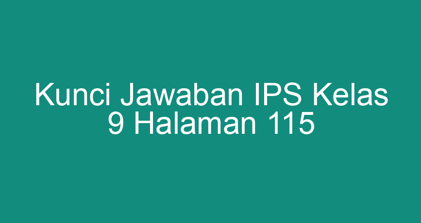 Kunci Jawaban Ips Kelas 9 Halaman 115 5754