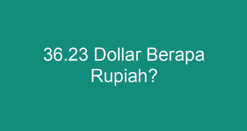 36-23-dollar-berapa-rupiah-chokingman