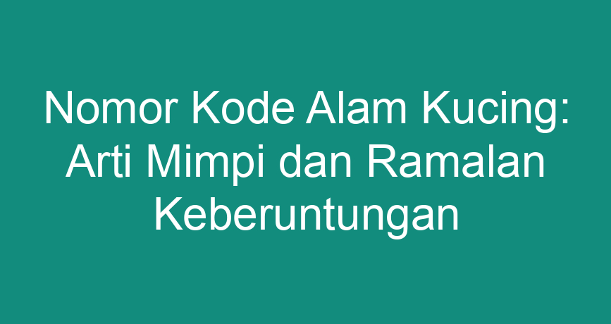 Nomor Kode Alam Kucing: Arti Mimpi Dan Ramalan Keberuntungan ...